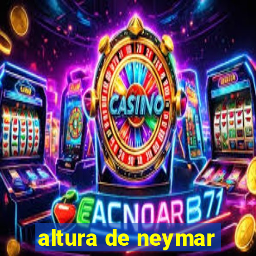 altura de neymar